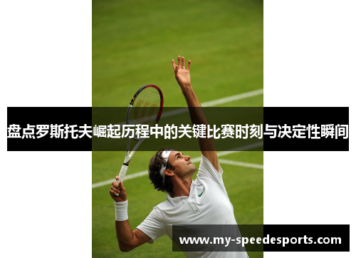 盘点罗斯托夫崛起历程中的关键比赛时刻与决定性瞬间