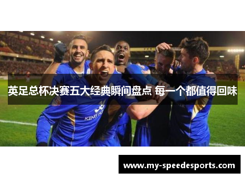 英足总杯决赛五大经典瞬间盘点 每一个都值得回味