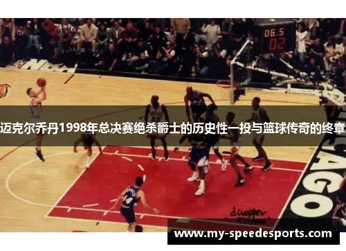 迈克尔乔丹1998年总决赛绝杀爵士的历史性一投与篮球传奇的终章