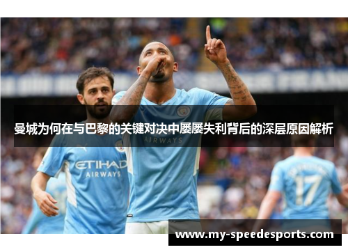 曼城为何在与巴黎的关键对决中屡屡失利背后的深层原因解析