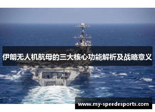 伊朗无人机航母的三大核心功能解析及战略意义