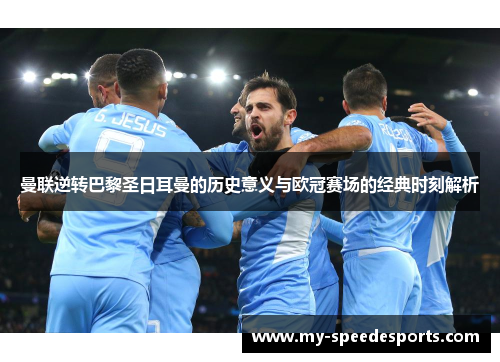 曼联逆转巴黎圣日耳曼的历史意义与欧冠赛场的经典时刻解析