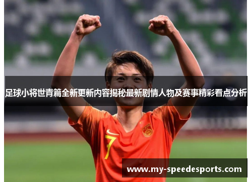 足球小将世青篇全新更新内容揭秘最新剧情人物及赛事精彩看点分析