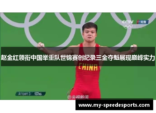 赵金红领衔中国举重队世锦赛创纪录三金夺魁展现巅峰实力 赵金红领衔中国举重队世锦赛创纪录三金夺魁展现巅峰实力