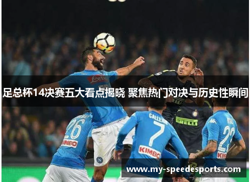 足总杯14决赛五大看点揭晓 聚焦热门对决与历史性瞬间