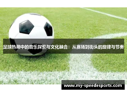 足球热潮中的音乐探索与文化融合：从赛场到街头的旋律与节奏