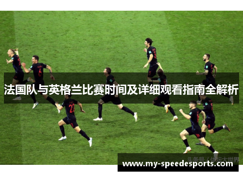 法国队与英格兰比赛时间及详细观看指南全解析