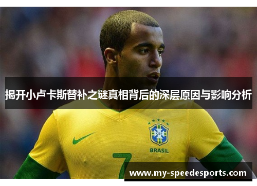 揭开小卢卡斯替补之谜真相背后的深层原因与影响分析